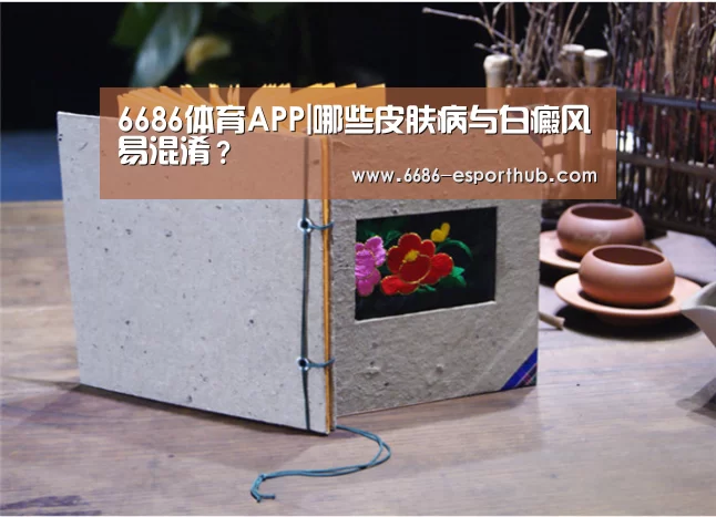 6686体育APP|哪些皮肤病与白癜风易混淆？